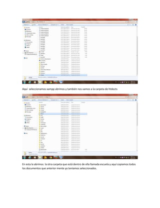Aquí seleccionamos xampp abrimos y también nos vamos a la carpeta de htdocts

En esta la abrimos la otra carpeta que está dentro de ella llamada escuela y aquí copiamos todos
los documentos que anterior mente ya teníamos seleccionados.

 