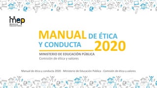 2020
Y CONDUCTA
MANUAL
MINISTERIO DE EDUCACIÓN PÚBLICA
Comisión de ética y valores
DE ÉTICA
Manual de ética y conducta 2020 - Ministerio de Educación Pública - Comisión de ética y valores
 