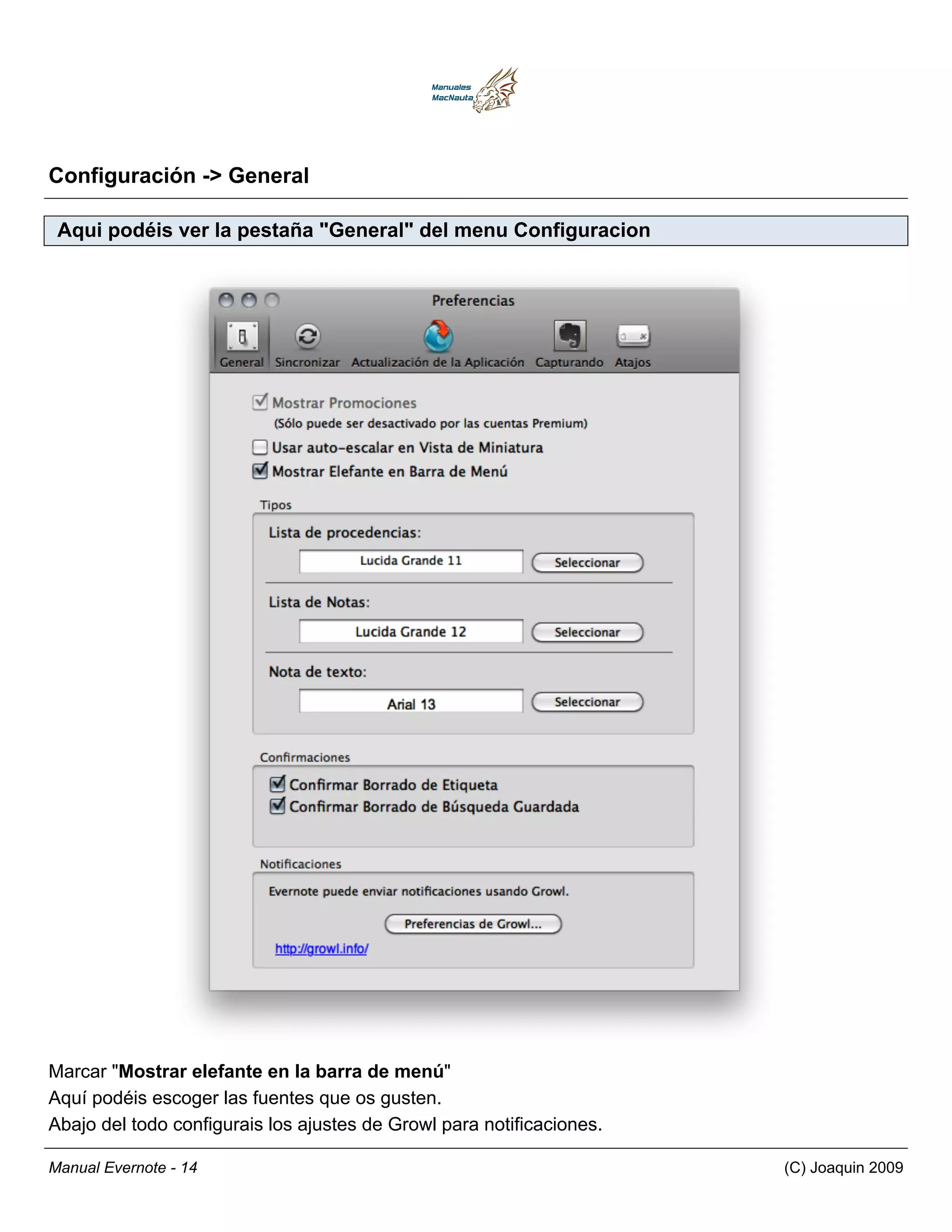 Configuración -> General

 Aqui podéis ver la pestaña "General" del menu Configuracion




Marcar "Mostrar elefante en la barra de menú"
Aquí podéis escoger las fuentes que os gusten.
Abajo del todo configurais los ajustes de Growl para notificaciones.

Manual Evernote - 14                                                   (C) Joaquin 2009
 