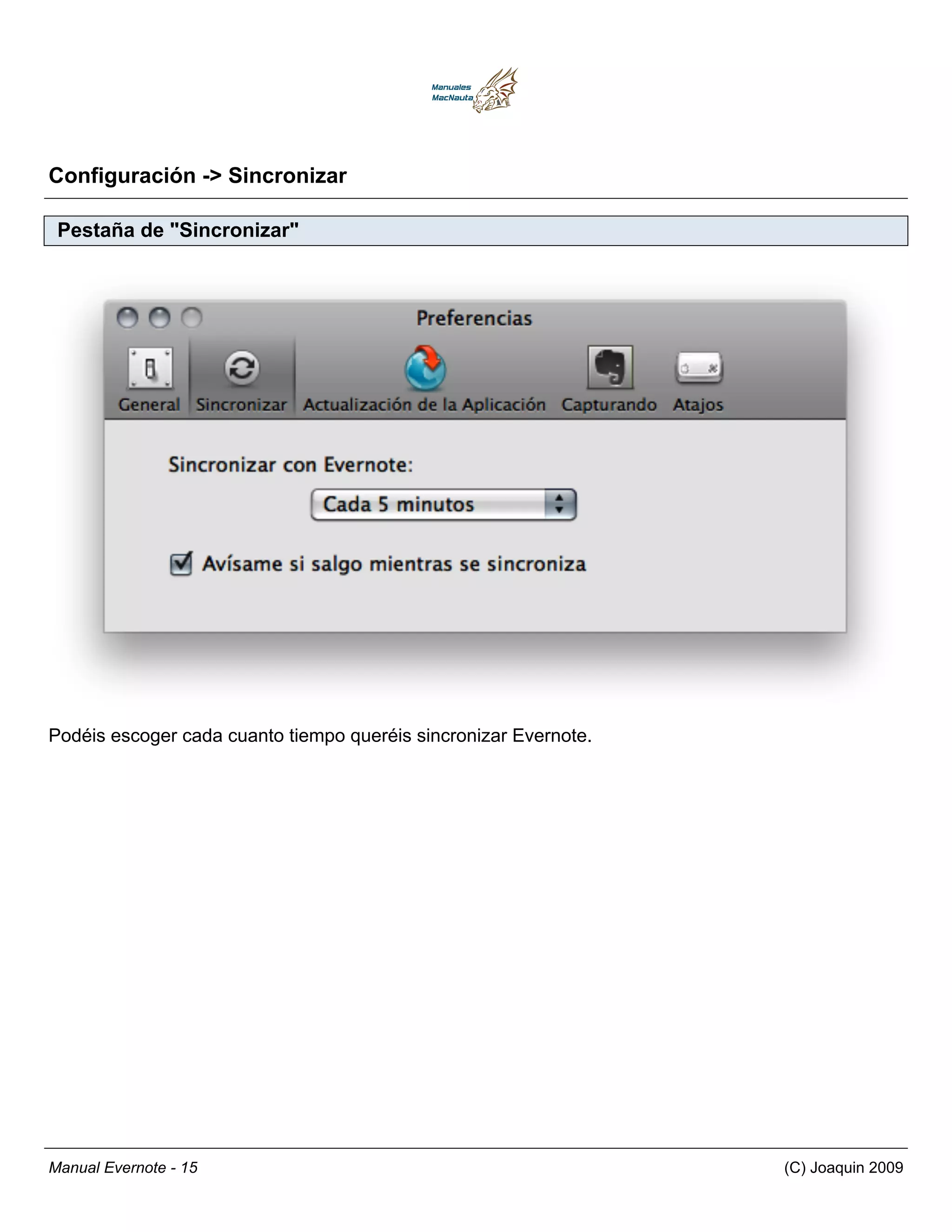 Configuración -> Sincronizar

 Pestaña de "Sincronizar"




Podéis escoger cada cuanto tiempo queréis sincronizar Evernote.




Manual Evernote - 15                                              (C) Joaquin 2009
 