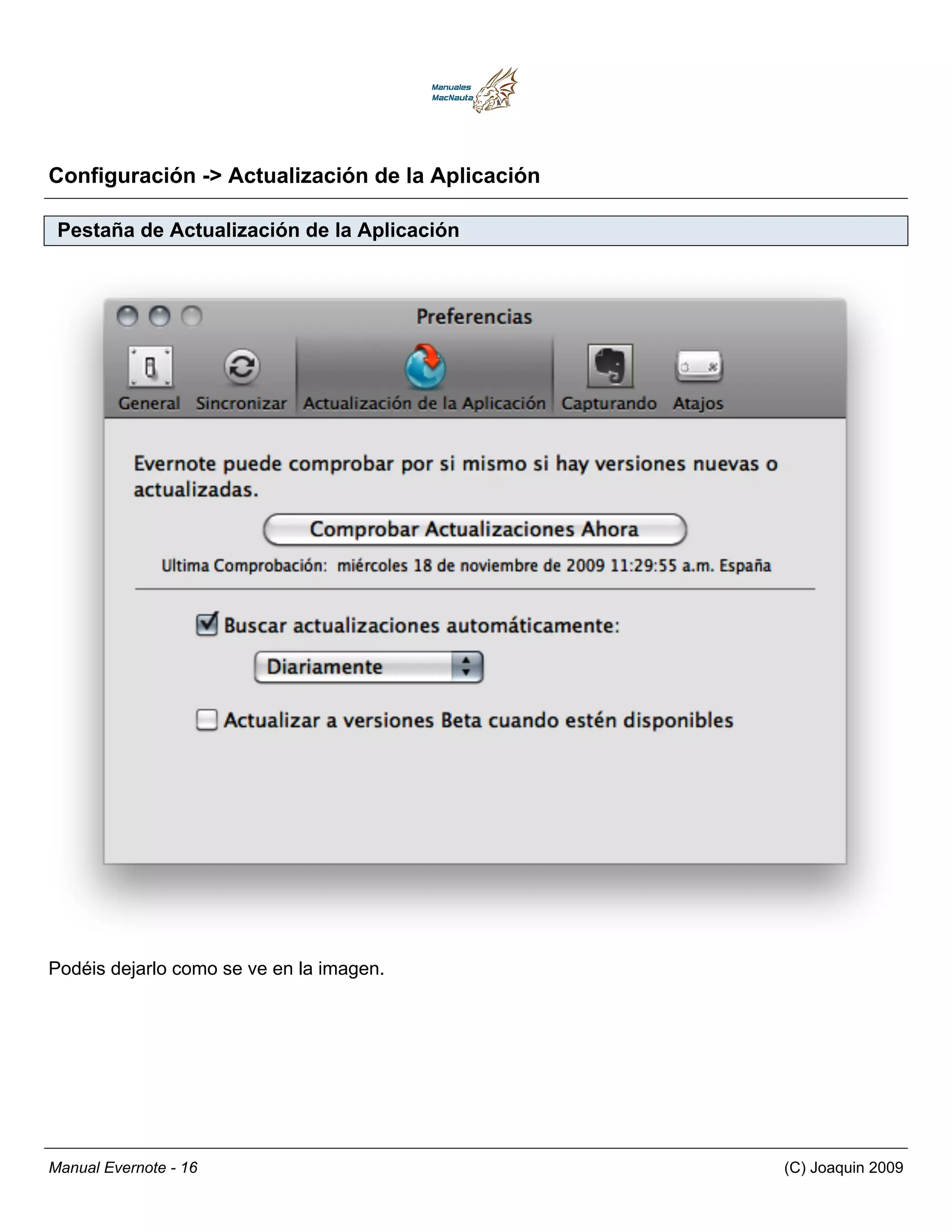 Configuración -> Actualización de la Aplicación

 Pestaña de Actualización de la Aplicación




Podéis dejarlo como se ve en la imagen.




Manual Evernote - 16                              (C) Joaquin 2009
 