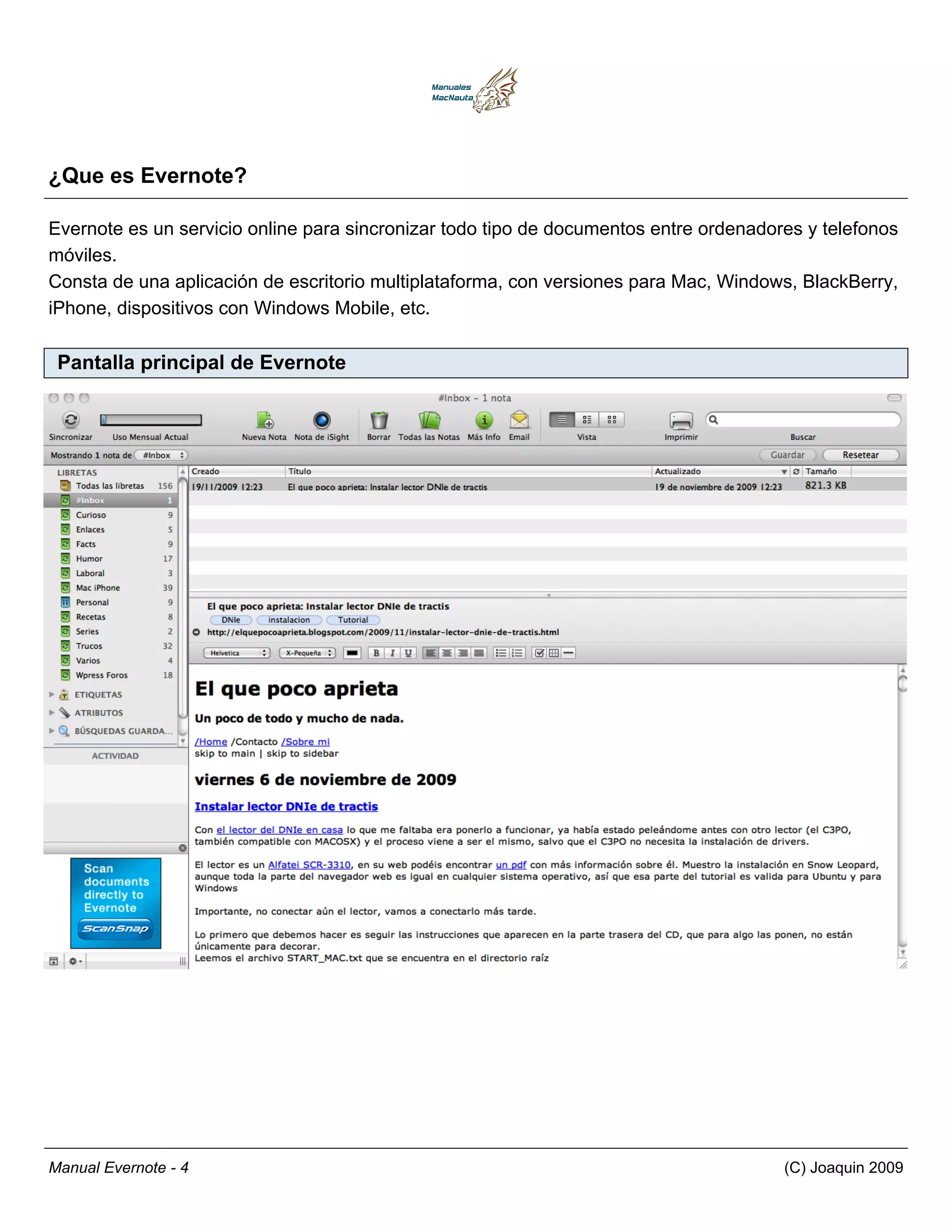 ¿Que es Evernote?

Evernote es un servicio online para sincronizar todo tipo de documentos entre ordenadores y telefonos
móviles.
Consta de una aplicación de escritorio multiplataforma, con versiones para Mac, Windows, BlackBerry,
iPhone, dispositivos con Windows Mobile, etc.

 Pantalla principal de Evernote




Manual Evernote - 4                                                                    (C) Joaquin 2009
 