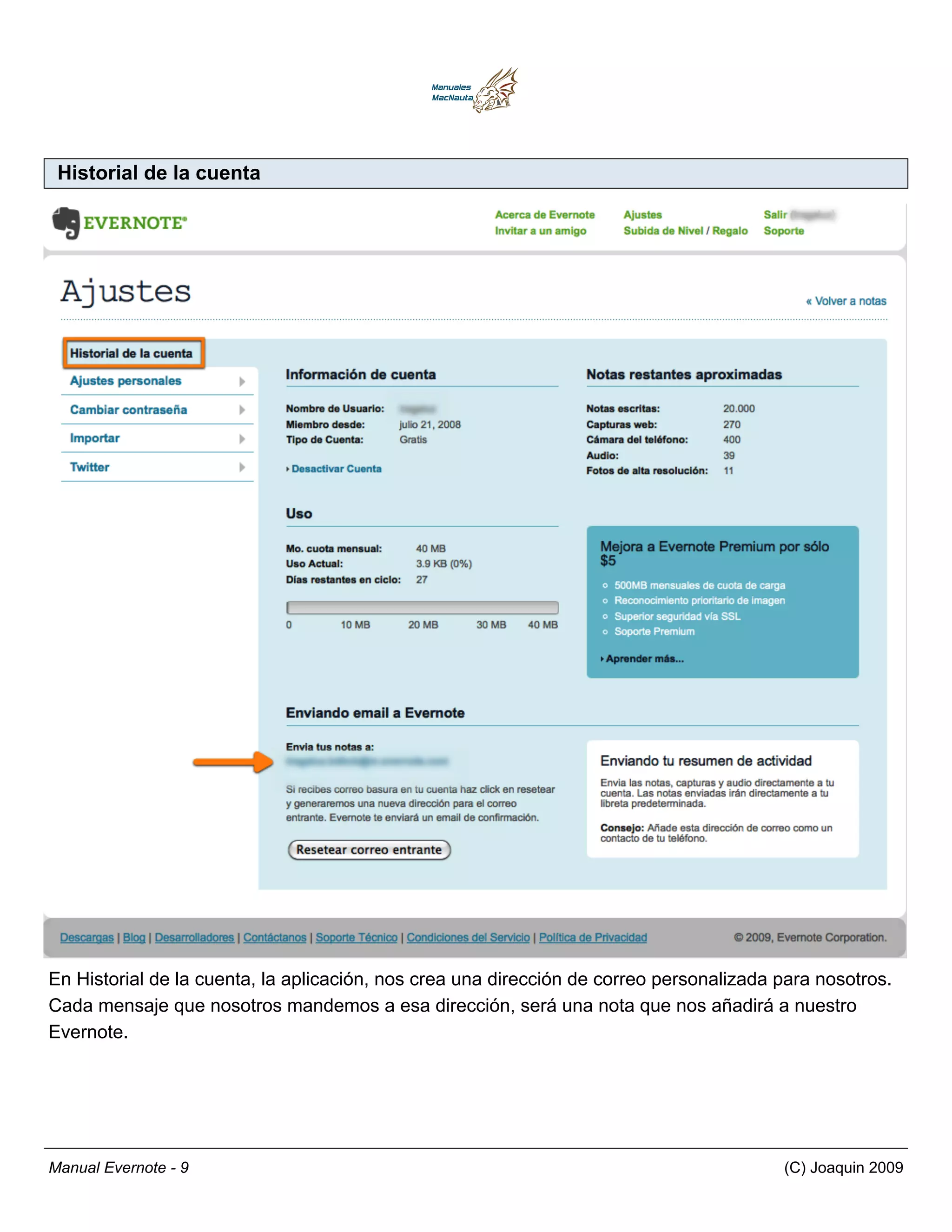 Historial de la cuenta




En Historial de la cuenta, la aplicación, nos crea una dirección de correo personalizada para nosotros.
Cada mensaje que nosotros mandemos a esa dirección, será una nota que nos añadirá a nuestro
Evernote.




Manual Evernote - 9                                                                      (C) Joaquin 2009
 