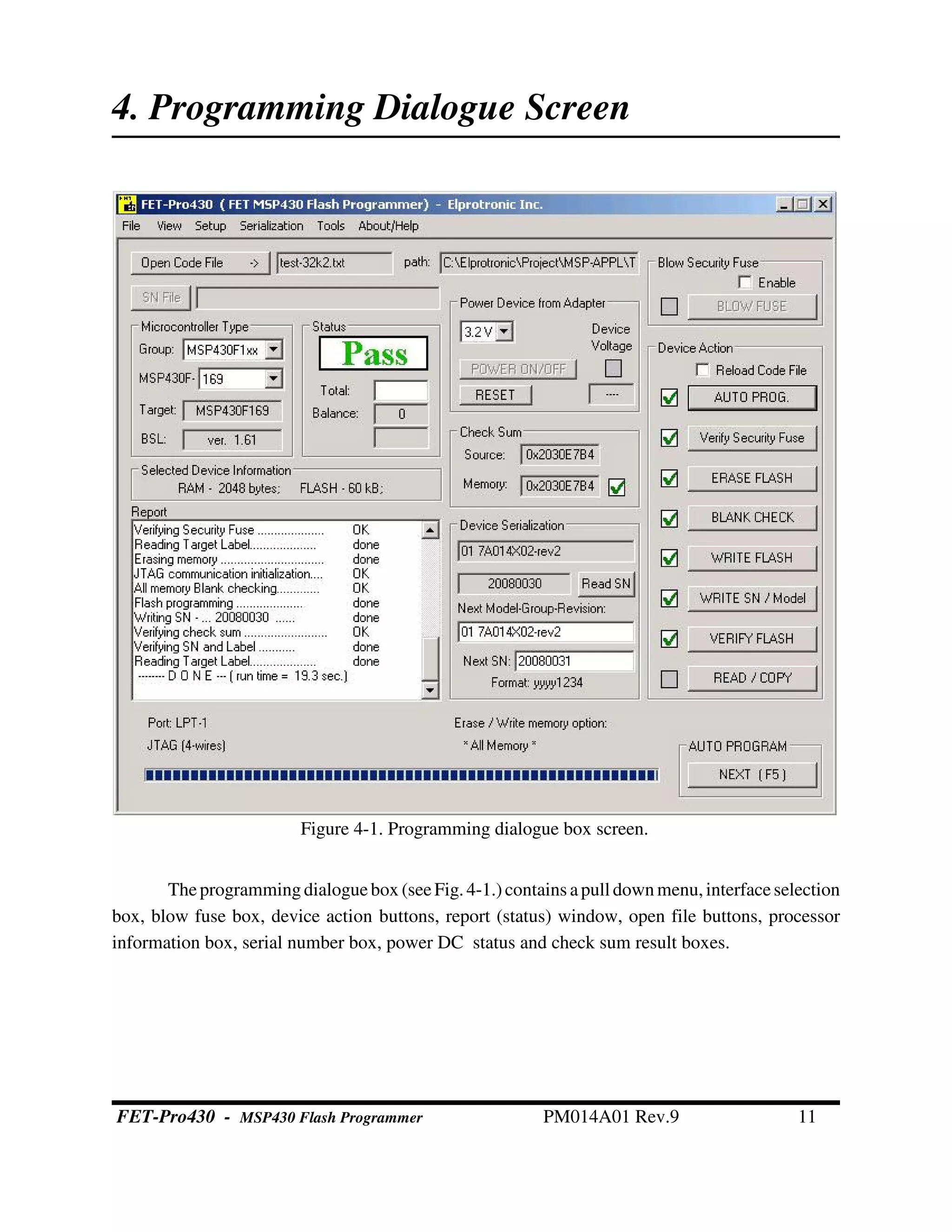 Figure 4-1. Programming dialogue box screen.
4. Programming Dialogue Screen
Theprogrammingdialoguebox (seeFig.4-1.)contains apull downmenu,interfaceselection
box, blow fuse box, device action buttons, report (status) window, open file buttons, processor
information box, serial number box, power DC status and check sum result boxes.
FET-Pro430 - MSP430 Flash Programmer PM014A01 Rev.9 11
 