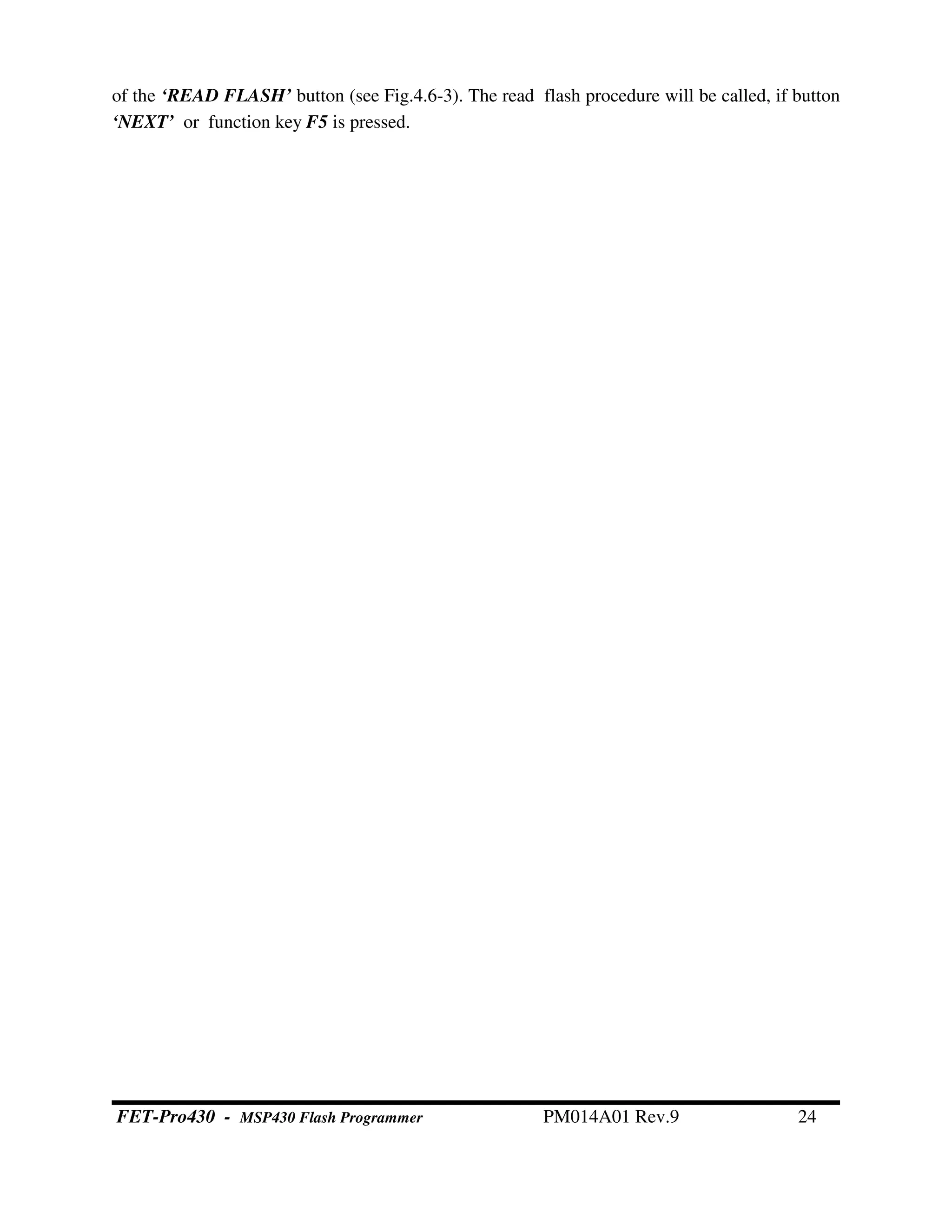 of the ‘READ FLASH’ button (see Fig.4.6-3). The read flash procedure will be called, if button
‘NEXT’ or function key F5 is pressed.
FET-Pro430 - MSP430 Flash Programmer PM014A01 Rev.9 24
 