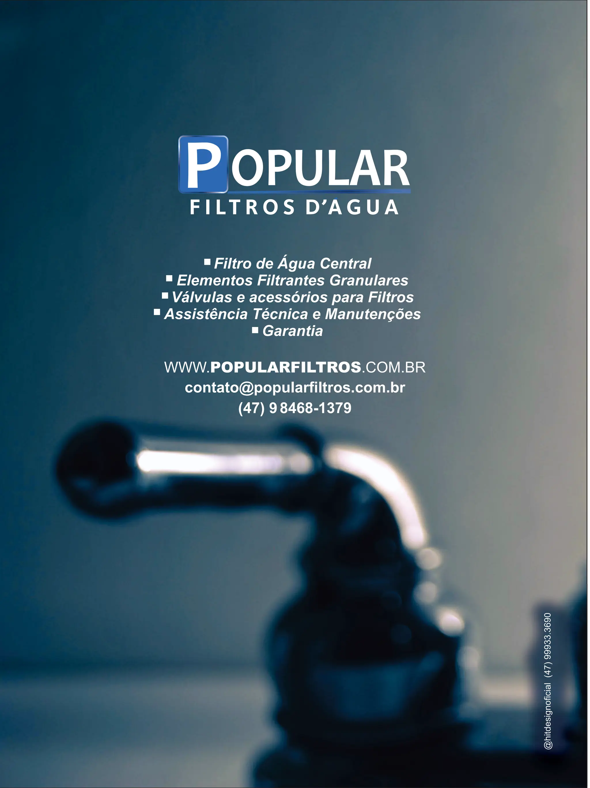 WWW.POPULARFILTROS.COM.BR
contato@popularﬁltros.com.br
(47) 9 8468-1379
Filtro de Água Central
Elementos Filtrantes Granulares
Válvulas e acessórios para Filtros
Assistência Técnica e Manutenções
Garantia
 