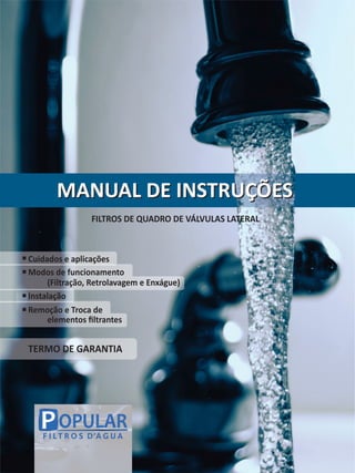 FILTROS DE QUADRO DE VÁLVULAS LATERAL
Cuidados e aplicações
Modos de funcionamento
(Filtração, Retrolavagem e Enxágue)
Ins...