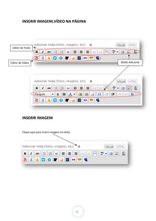 INSERIR IMAGEM,VÍDEO NA PÁGINA




 Editor de Texto




Editor de Vídeo                                          Botão Adicional




         INSERIR IMAGEM


         Clique aqui para inserir imagem no texto




                                                    19
 