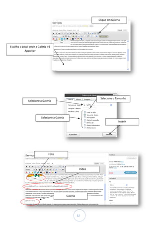 Clique em Galeria




Escolha o Local onde a Galeria Irá
            Aparecer




                                                                    Selecione o Tamanho
               Selecione a Galeria




                          Selecione a Galeria
                                                                                  Inserir




                                Foto




                                                           Vídeo




                                                Galeria




                                                          32
 