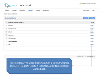 NESTE APLICATIVO VOCÊ PODERÁ CRIAR E EDITAR GRUPOS
DE CLIENTES, CONFORME A ESTRATÉGIA DO NEGÓCIO DO
                   SEU CLIENTE.
 