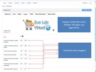 Espaço conhecido como
 Header. Divulgue sua
      logomarca.




Tamanhos das Imagens.
 