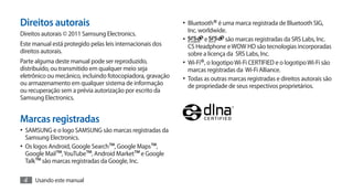 Direitos autorais                                           •	 Bluetooth® é uma marca registrada de Bluetooth SIG,
                                                               Inc. worldwide.
Direitos autorais © 2011 Samsung Electronics.
                                                            •	        e       são marcas registradas da SRS Labs, Inc.
Este manual está protegido pelas leis internacionais dos       CS Headphone e WOW HD são tecnologias incorporadas
direitos autorais.                                             sobre a licença da SRS Labs, Inc.
Parte alguma deste manual pode ser reproduzido,             •	 Wi-Fi®, o logotipo Wi-Fi CERTIFIED e o logotipo Wi-Fi são
distribuído, ou transmitido em qualquer meio seja              marcas registradas da Wi-Fi Alliance.
eletrônico ou mecânico, incluindo fotocopiadora, gravação   •	 Todas as outras marcas registradas e direitos autorais são
ou armazenamento em qualquer sistema de informação             de propriedade de seus respectivos proprietários.
ou recuperação sem a prévia autorização por escrito da
Samsung Electronics.


Marcas registradas
•	 SAMSUNG e o logo SAMSUNG são marcas registradas da
 Samsung Electronics.
•	 Os logos Android, Google Search™, Google Maps™,
 Google Mail™, YouTube™, Android Market™ e Google
 Talk™ são marcas registradas da Google, Inc.

 4   Usando este manual
 