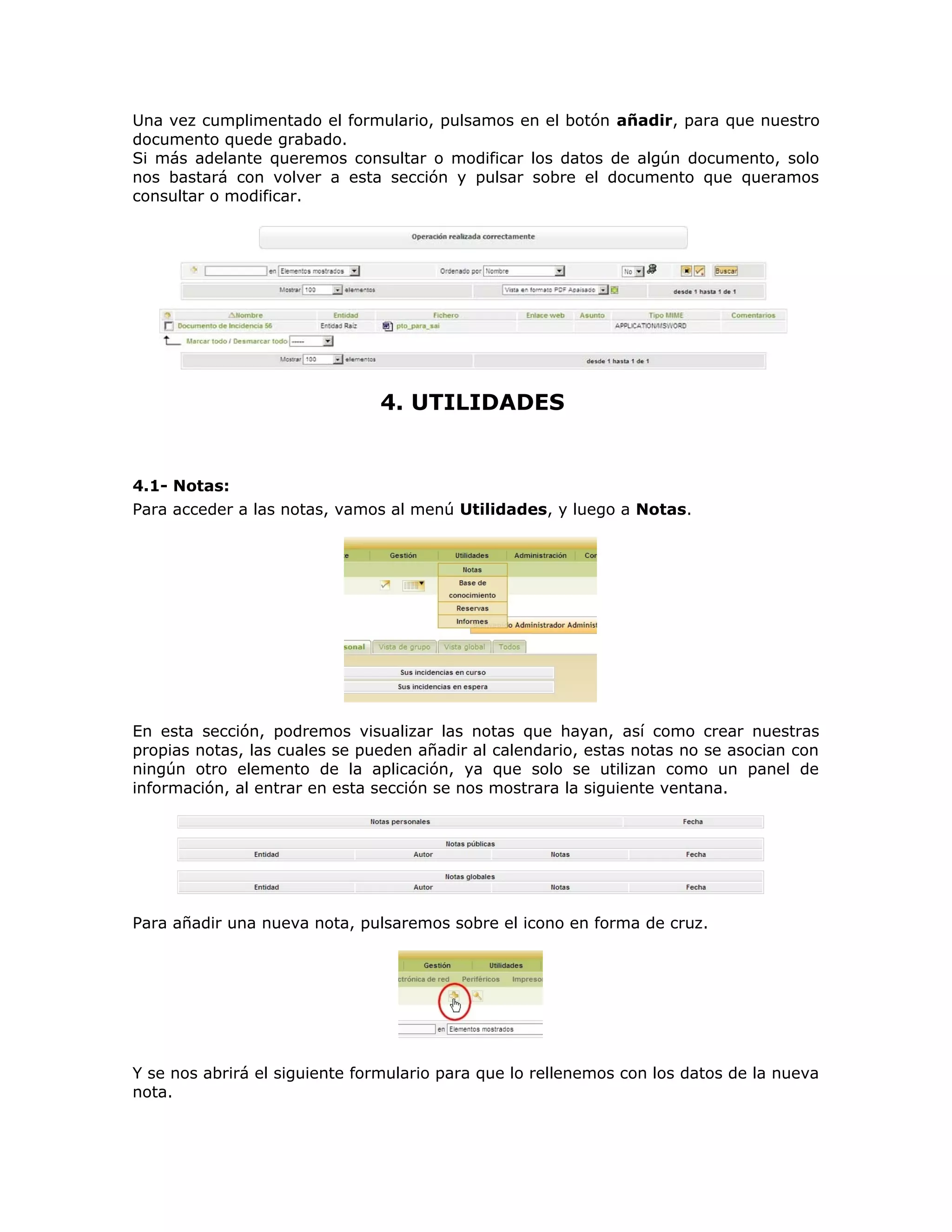 Una vez cumplimentado el formulario, pulsamos en el botón añadir, para que nuestro
documento quede grabado.
Si más adelante queremos consultar o modificar los datos de algún documento, solo
nos bastará con volver a esta sección y pulsar sobre el documento que queramos
consultar o modificar.
4. UTILIDADES
4.1- Notas:
Para acceder a las notas, vamos al menú Utilidades, y luego a Notas.
En esta sección, podremos visualizar las notas que hayan, así como crear nuestras
propias notas, las cuales se pueden añadir al calendario, estas notas no se asocian con
ningún otro elemento de la aplicación, ya que solo se utilizan como un panel de
información, al entrar en esta sección se nos mostrara la siguiente ventana.
Para añadir una nueva nota, pulsaremos sobre el icono en forma de cruz.
Y se nos abrirá el siguiente formulario para que lo rellenemos con los datos de la nueva
nota.
 