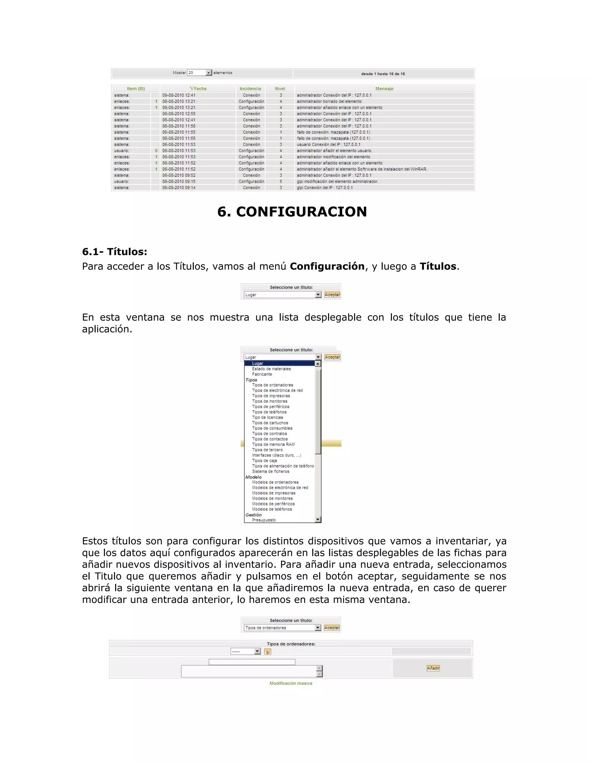 6. CONFIGURACION
6.1- Títulos:
Para acceder a los Títulos, vamos al menú Configuración, y luego a Títulos.
En esta ventana se nos muestra una lista desplegable con los títulos que tiene la
aplicación.
Estos títulos son para configurar los distintos dispositivos que vamos a inventariar, ya
que los datos aquí configurados aparecerán en las listas desplegables de las fichas para
añadir nuevos dispositivos al inventario. Para añadir una nueva entrada, seleccionamos
el Titulo que queremos añadir y pulsamos en el botón aceptar, seguidamente se nos
abrirá la siguiente ventana en la que añadiremos la nueva entrada, en caso de querer
modificar una entrada anterior, lo haremos en esta misma ventana.
 