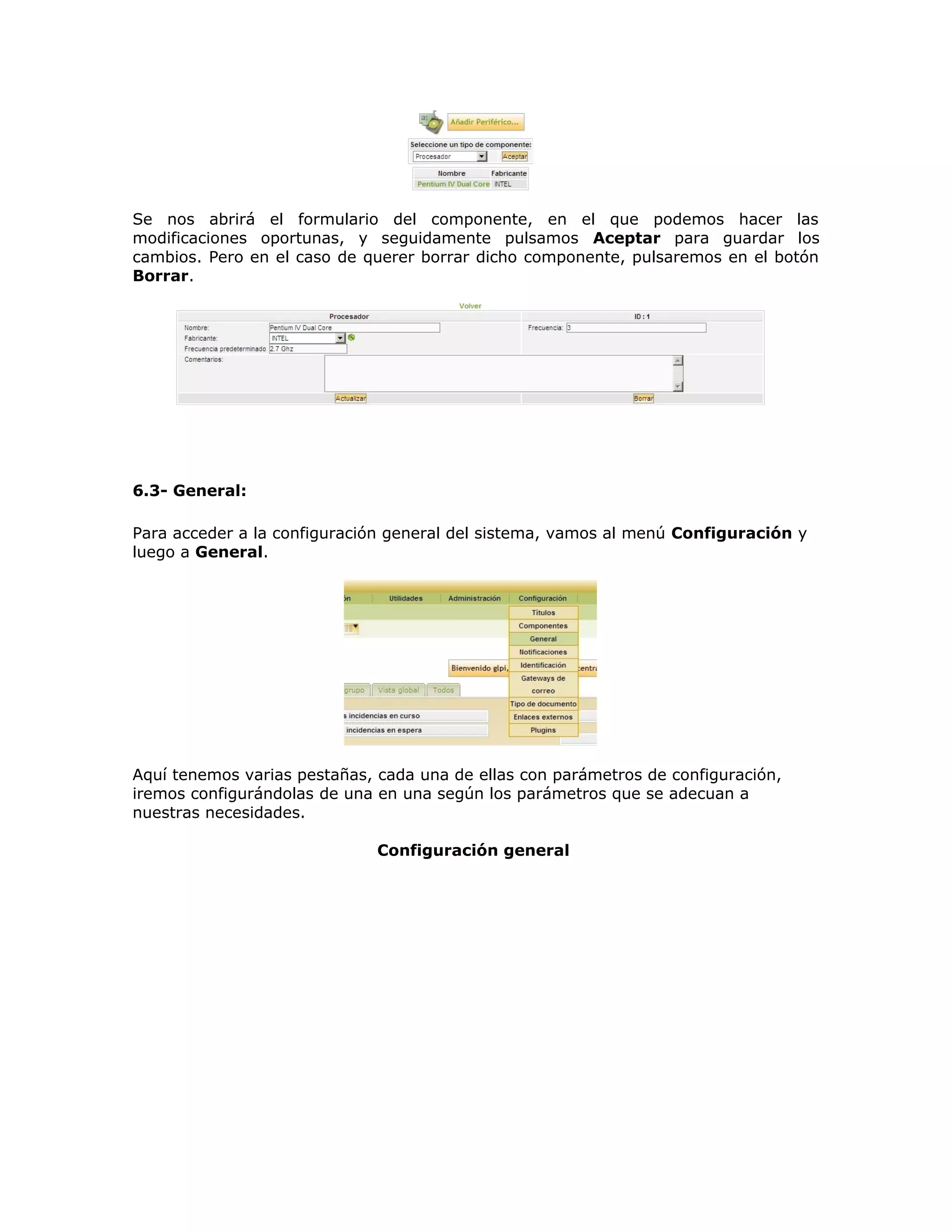 Se nos abrirá el formulario del componente, en el que podemos hacer las
modificaciones oportunas, y seguidamente pulsamos Aceptar para guardar los
cambios. Pero en el caso de querer borrar dicho componente, pulsaremos en el botón
Borrar.
6.3- General:
Para acceder a la configuración general del sistema, vamos al menú Configuración y
luego a General.
Aquí tenemos varias pestañas, cada una de ellas con parámetros de configuración,
iremos configurándolas de una en una según los parámetros que se adecuan a
nuestras necesidades.
Configuración general
 