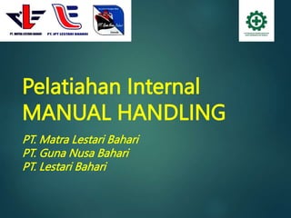 PT. Matra Lestari Bahari
PT. Guna Nusa Bahari
PT. Lestari Bahari
Pelatiahan Internal
MANUAL HANDLING
 