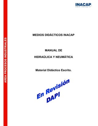 MEDIOS DIDÁCTICOS INACAP 
MANUAL DE 
HIDRAÚLICA Y NEUMÁTICA 
Material Didáctico Escrito. 
 