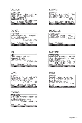 COLLECT:   EXPAND:




FACTOR:    LNCOLLECT:




LIN:       PARTFRAC:




SOLVE:     SUBST:




TEXPAND:




                        Página 5-5
 