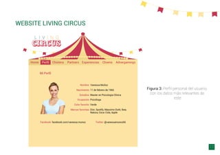 Figura 3: Perﬁl personal del usuario,
con los datos más relevantes de
este
WEBSITE LIVING CIRCUS
17
 