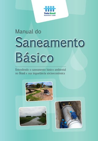
Manual do
Entendendo o saneamento básico ambiental
no Brasil e sua importância sócioeconômica
Saneamento
Básico
Saneamento
Básico
 