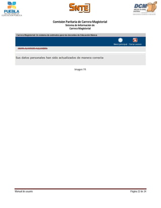 Comisión Paritaria de Carrera Magisterial
                             Sistema de Información de
                                 Carrera Magisterial




                                    Imagen 19.




Manual de usuario                                               Página 22 de 34
 