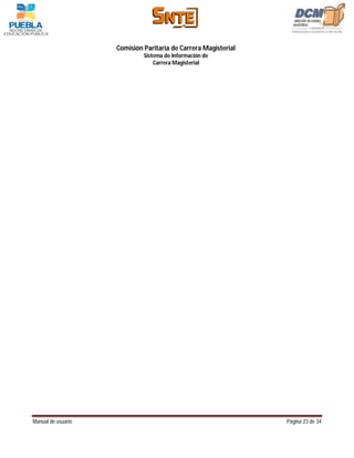Comisión Paritaria de Carrera Magisterial
                             Sistema de Información de
                                 Carrera Magisterial




Manual de usuario                                               Página 23 de 34
 