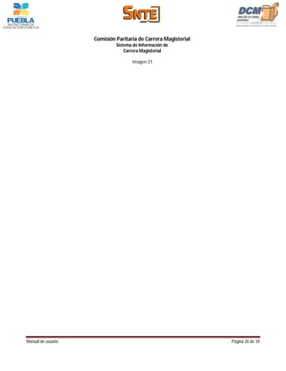 Comisión Paritaria de Carrera Magisterial
                             Sistema de Información de
                                 Carrera Magisterial

                                    Imagen 21.




Manual de usuario                                               Página 26 de 34
 