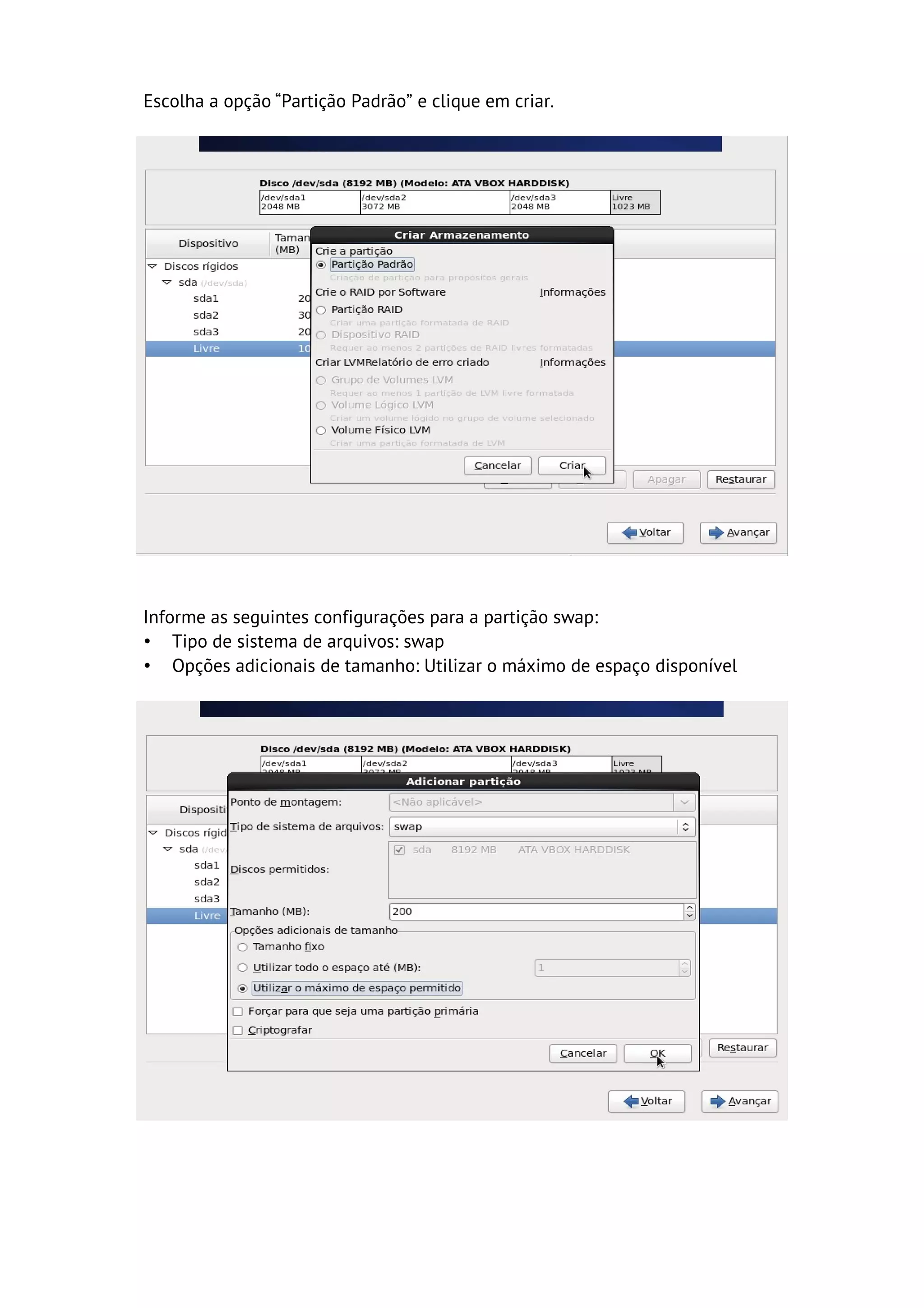 Escolha a opção “Partição Padrão” e clique em criar.




Informe as seguintes configurações para a partição swap:
• Tipo de sistema de arquivos: swap
• Opções adicionais de tamanho: Utilizar o máximo de espaço disponível
 