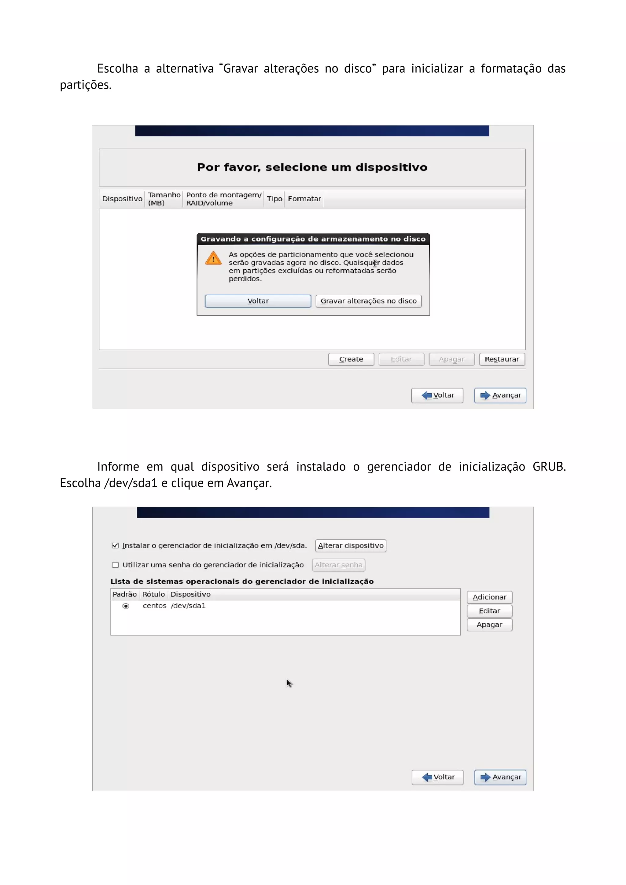 Escolha a alternativa “Gravar alterações no disco” para inicializar a formatação das
partições.




      Informe em qual dispositivo será instalado o gerenciador de inicialização GRUB.
Escolha /dev/sda1 e clique em Avançar.
 