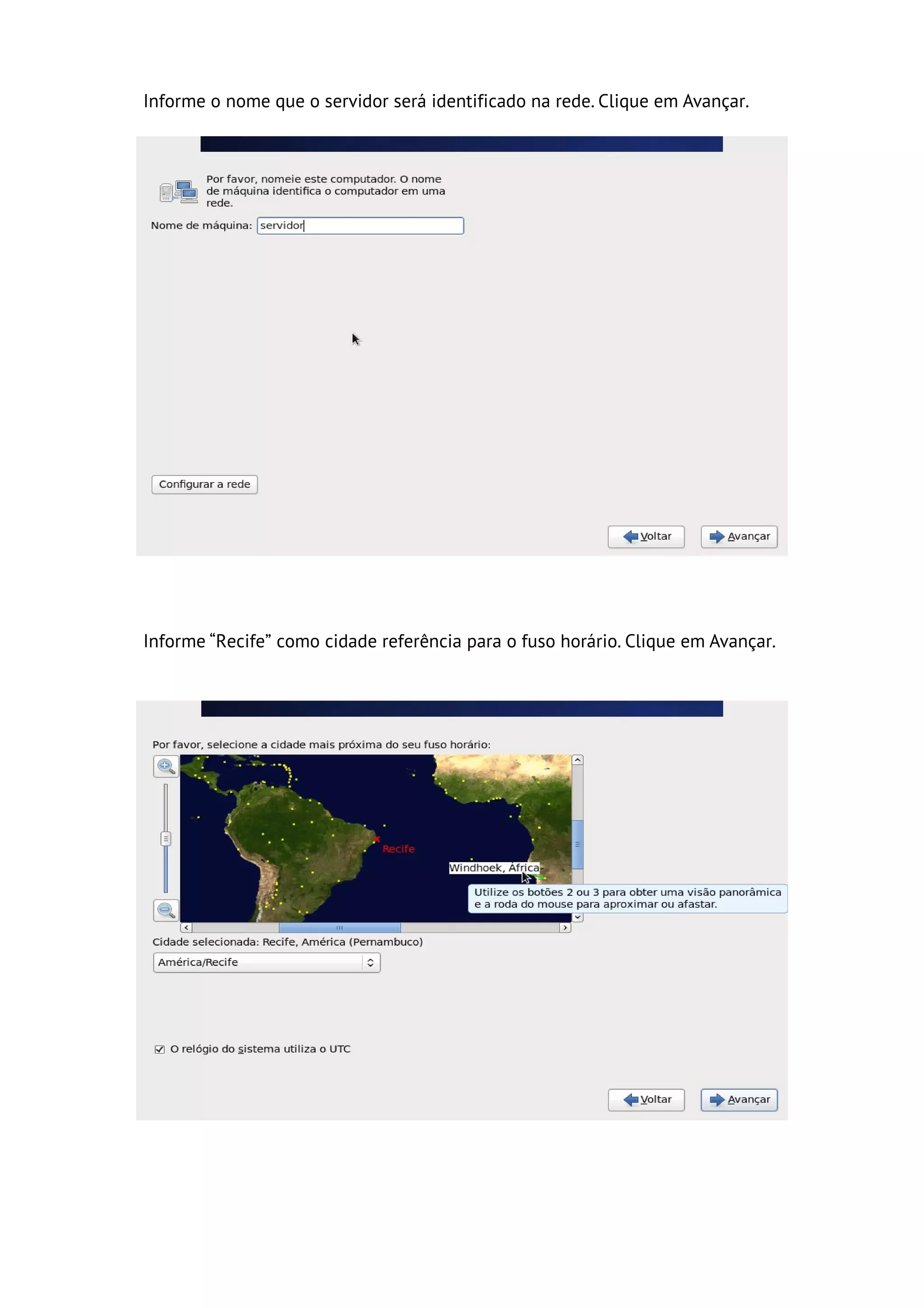 Informe o nome que o servidor será identificado na rede. Clique em Avançar.




Informe “Recife” como cidade referência para o fuso horário. Clique em Avançar.
 