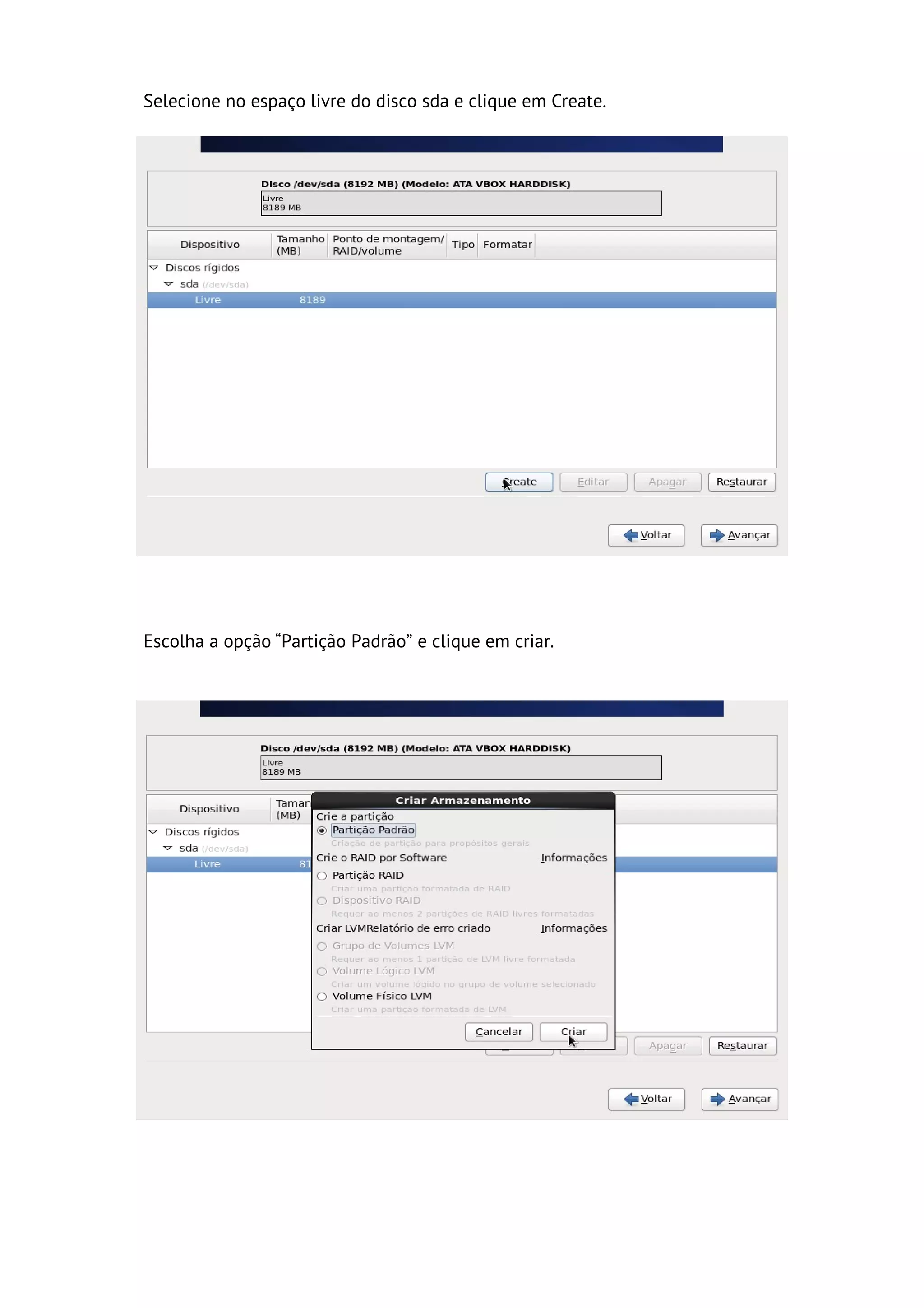 Selecione no espaço livre do disco sda e clique em Create.




Escolha a opção “Partição Padrão” e clique em criar.
 