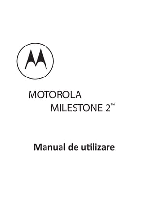 MOTOROLA
   MILESTONE 2    ™




Manual de utilizare
 