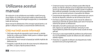 Utilizarea acestui                                                       •	 Conţinutul acestui manual de utilizator poate diferi faţă de
                                                                            produs sau faţă de software-ul pus la dispoziţie de furnizorii de

manual                                                                      servicii sau operatorii de telefonie mobilă şi poate fi modificat
                                                                            fără notificare prealabilă. Consultaţi www.samsungmobile.com
                                                                            pentru cea mai recentă versiune a manualului de utilizare.
Vă mulţumim că aţi achiziţionat acest telefon mobil Samsung.             •	 Caracteristicile disponibile şi serviciile suplimentare pot varia în
Acest telefon vă va oferi comunicaţii mobile şi divertisment de             funcţie de dispozitiv, software sau de furnizorul de servicii.
înaltă calitate, pe baza tehnologiei excepţionale şi a standardelor      •	 Formatul şi aspectul final pentru acest manual de utilizare se
înalte ale Samsung.                                                         bazează pe sistemele de operare Bada şi pot varia în funcţie de
Acest manual al utilizatorului a fost conceput special pentru a vă          sistemul de operare al utilizatorului.
ghida în utilizarea funcţiilor şi caracteristicilor telefonului dvs.     •	 Aplicaţiile şi funcţiile acestora pot varia în funcţie de
                                                                            ţară, regiune sau specificaţii hardware. Samsung nu este
                                                                            responsabilă de problemele de performanţă cauzate de terţe
Citiţi mai întâi aceste informaţii                                          aplicaţii.
•	 Citiţi toate măsurile de siguranţă şi acest manual, cu atenţie,       •	 Samsung nu este responsabilă de probleme de performanţă
   înainte de a utiliza acest telefon mobil, pentru o utilizare sigură      sau incompatibilităţi cauzate de editarea de către utilizator a
   şi adecvată a dispozitivului.                                            setărilor registry.
•	 Descrierile din acest manual se bazează pe setările implicite ale     •	 Puteţi face un upgrade al software-ului dispozitivului mobil,
   telefonului dvs.                                                         accesând www.samsungmobile.com.
•	 Imaginile şi capturile de ecran din acest manual al utilizatorului
   pot diferi, ca aspect, faţă de produsul efectiv.


 2     Utilizarea acestui manual
 
