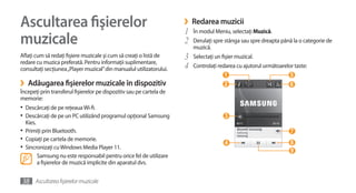 Ascultarea fişierelor                                                 ›
                                                                      1
                                                                          Redarea muzicii
                                                                          În modul Meniu, selectaţi Muzică.
muzicale                                                              2   Derulaţi spre stânga sau spre dreapta până la o categorie de
                                                                          muzică.
Aflaţi cum să redaţi fişiere muzicale şi cum să creaţi o listă de     3   Selectaţi un fişier muzical.
redare cu muzica preferată. Pentru informaţii suplimentare,
consultaţi secţiunea „Player muzical” din manualul utilizatorului.    4   Controlaţi redarea cu ajutorul următoarelor taste:
                                                                                        1                           5
›   Adăugarea fişierelor muzicale în dispozitiv                                         2                           6
Începeţi prin transferul fişierelor pe dispozitiv sau pe cartela de
memorie:
•	 Descărcaţi de pe reţeaua Wi-fi.
•	 Descărcaţi de pe un PC utilizând programul opţional Samsung                          3
   Kies.
•	 Primiţi prin Bluetooth.                                                                                          7
•	 Copiaţi pe cartela de memorie.                                                                                   8
                                                                                        4
•	 Sincronizaţi cu Windows Media Player 11.                                                                         9
         Samsung nu este responsabil pentru orice fel de utilizare
         a fişierelor de muzică implicite din aparatul dvs.


38 Ascultarea fişierelor muzicale
 