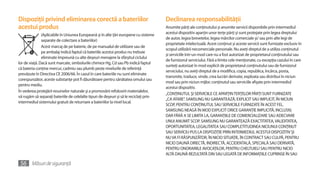 Dispoziţii privind eliminarea corectă a bateriilor                                      Declinarea responsabilităţii
acestui produs                                                                          Anumite părţi ale conţinutului şi anumite servicii disponibile prin intermediul
               (Aplicabile în Uniunea Europeană şi în alte ţări europene cu sisteme     acestui dispozitiv aparţin unor terţe părţi şi sunt protejate prin legea dreptului
               separate de colectare a bateriilor)                                      de autor, legea brevetelor, legea mărcilor comerciale şi/ sau prin alte legi de
                                                                                        proprietate intelectuală. Acest conţinut şi aceste servicii sunt furnizate exclusiv în
               Acest marcaj de pe baterie, de pe manualul de utilizare sau de
                                                                                        scopul utilizării necomerciale personale. Nu aveţi dreptul de a utiliza conţinutul
               pe ambalaj indică faptul că bateriile acestui produs nu trebuie
                                                                                        şi serviciile într-un mod care nu a fost autorizat de proprietarul conţinutului sau
               eliminate împreună cu alte deşeuri menajere la sfârşitul ciclului
                                                                                        de furnizorul serviciului. Fără a limita cele menţionate, cu excepţia cazului în care
lor de viaţă. Dacă sunt marcate, simbolurile chimice Hg, Cd sau Pb indică faptul
                                                                                        sunteţi autorizat în mod explicit de proprietarul conţinutului sau de furnizorul
că bateria conţine mercur, cadmiu sau plumb peste nivelurile de referinţă
                                                                                        serviciului, nu aveţi dreptul de a modifica, copia, republica, încărca, posta,
prevăzute în Directiva CE 2006/66. În cazul în care bateriile nu sunt eliminate
                                                                                        transmite, traduce, vinde, crea lucrări derivate, exploata sau distribui în niciun
corespunzător, aceste substanţe pot fi dăunătoare pentru sănătatea omului sau
                                                                                        mod sau prin niciun mijloc conţinutul sau serviciile afişate prin intermediul
pentru mediu.
                                                                                        acestui dispozitiv.
În vederea protejării resurselor naturale şi a promovării refolosirii materialelor,
                                                                                        „CONŢINUTUL ŞI SERVICIILE CE APARŢIN TERŢELOR PĂRŢI SUNT FURNIZATE
vă rugăm să separaţi bateriile de celelalte tipuri de deşeuri şi să le reciclaţi prin
                                                                                        „CA ATARE”. SAMSUNG NU GARANTEAZĂ, EXPLICIT SAU IMPLICIT, ÎN NICIUN
intermediul sistemului gratuit de returnare a bateriilor la nivel local.
                                                                                        SCOP, PENTRU CONŢINUTUL SAU SERVICIILE FURNIZATE ÎN ACEST FEL.
                                                                                        SAMSUNG NEAGĂ ÎN MOD EXPLICIT ORICE GARANŢIE IMPLICITĂ, INCLUSIV,
                                                                                        DAR FĂRĂ A SE LIMITA LA, GARANŢIILE DE COMERCIALIZARE SAU ADECVARE
                                                                                        UNUI ANUMIT SCOP. SAMSUNG NU GARANTEAZĂ EXACTITATEA, VALIDITATEA,
                                                                                        OPORTUNITATEA, LEGALITATEA SAU COMPLETITUDINEA NICIUNUI CONŢINUT
                                                                                        SAU SERVICIU PUS LA DISPOZIŢIE PRIN INTERMEDIUL ACESTUI DISPOZITIV ŞI
                                                                                        NU VA FI RĂSPUNZĂTOR, ÎN NICIO SITUAŢIE, ÎN CONTRACT SAU CULPĂ, PENTRU
                                                                                        NICIO DAUNĂ DIRECTĂ, INDIRECTĂ, ACCIDENTALĂ, SPECIALĂ SAU DERIVATĂ,
                                                                                        PENTRU ONORARIILE AVOCAŢILOR, PENTRU CHELTUIELI SAU PENTRU NICIO
                                                                                        ALTĂ DAUNĂ REZULTATĂ DIN SAU LEGATĂ DE INFORMAŢIILE CUPRINSE ÎN SAU

 56 Măsuri de siguranţă
 