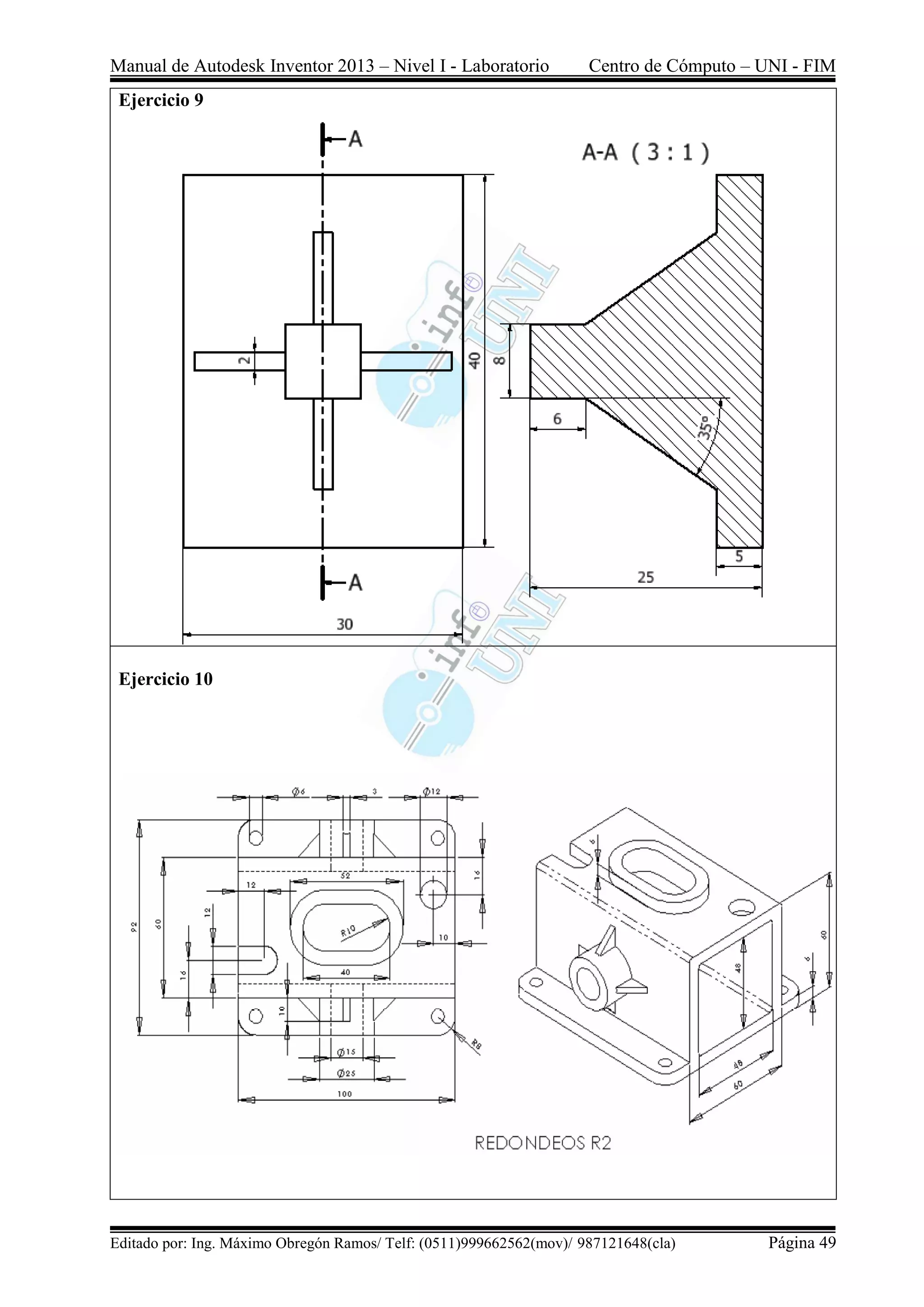 Manual de Autodesk Inventor 2013 – Nivel I - Laboratorio Centro de Cómputo – UNI - FIM
Editado por: Ing. Máximo Obregón Ramos/ Telf: (0511)999662562(mov)/ 987121648(cla) Página 49
Ejercicio 9
Ejercicio 10
 