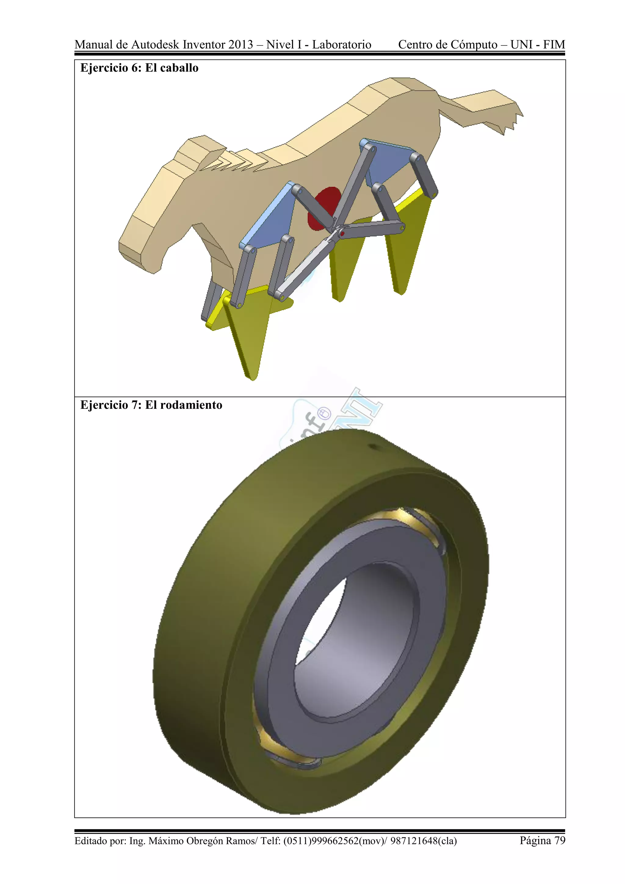 Manual de Autodesk Inventor 2013 – Nivel I - Laboratorio Centro de Cómputo – UNI - FIM
Editado por: Ing. Máximo Obregón Ramos/ Telf: (0511)999662562(mov)/ 987121648(cla) Página 79
Ejercicio 6: El caballo
Ejercicio 7: El rodamiento
 