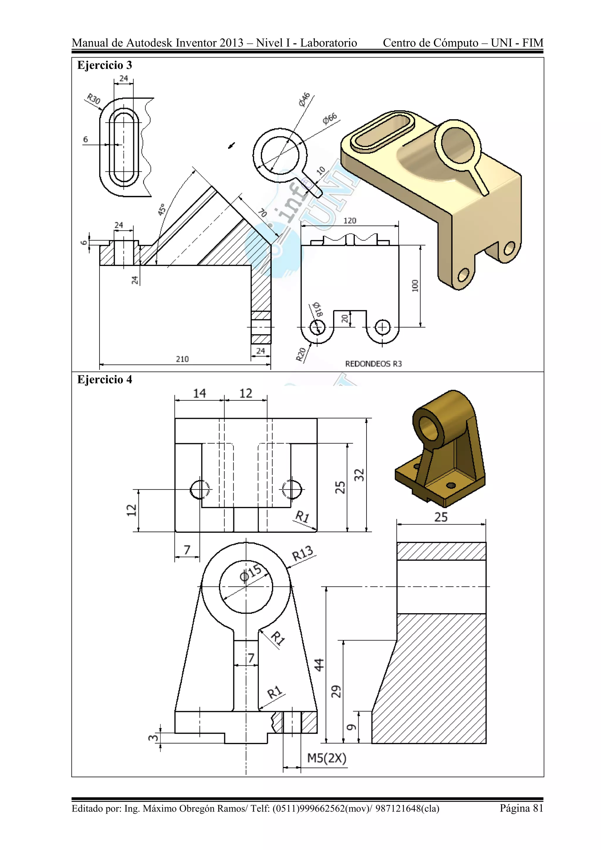 Manual de Autodesk Inventor 2013 – Nivel I - Laboratorio Centro de Cómputo – UNI - FIM
Editado por: Ing. Máximo Obregón Ramos/ Telf: (0511)999662562(mov)/ 987121648(cla) Página 81
Ejercicio 3
Ejercicio 4
 
