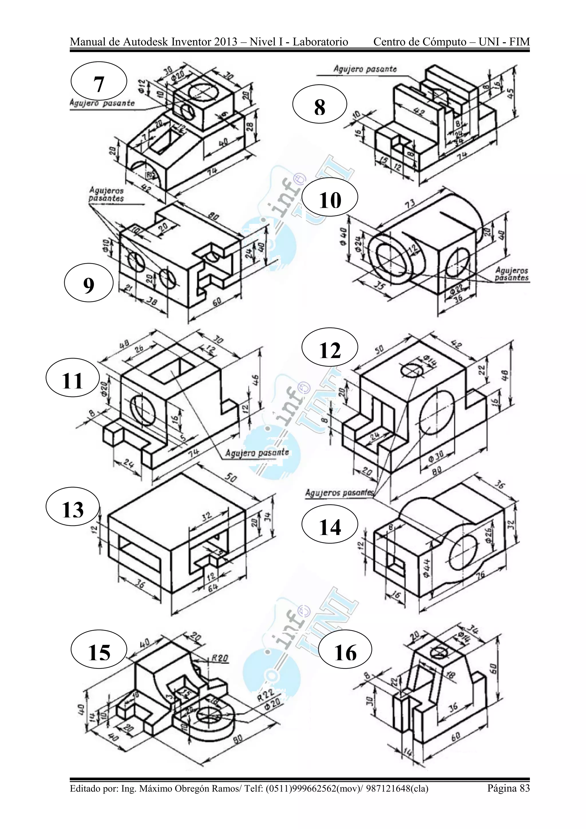 Manual de Autodesk Inventor 2013 – Nivel I - Laboratorio Centro de Cómputo – UNI - FIM
Editado por: Ing. Máximo Obregón Ramos/ Telf: (0511)999662562(mov)/ 987121648(cla) Página 83
7
8
10
9
12
11
14
13
15 16
 