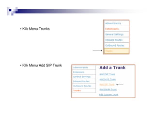 • Klik Menu Trunks
• Klik Menu Add SIP Trunk
 