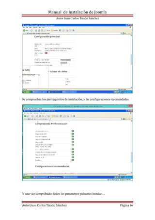 Manual de Instalación de Joomla
Autor Juan Carlos Tirado Sánchez
Autor Juan Carlos Tirado Sánchez Página 16
Se comprueban los prerrequisitos de instalación, y las configuraciones recomendadas.
Y una vez comprobados todos los parámetros pulsamos instalar…
 