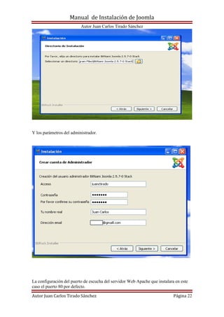 Manual de Instalación de Joomla
Autor Juan Carlos Tirado Sánchez
Autor Juan Carlos Tirado Sánchez Página 22
Y los parámetros del administrador.
La configuración del puerto de escucha del servidor Web Apache que instalara en este
caso el puerto 80 por defecto.
 