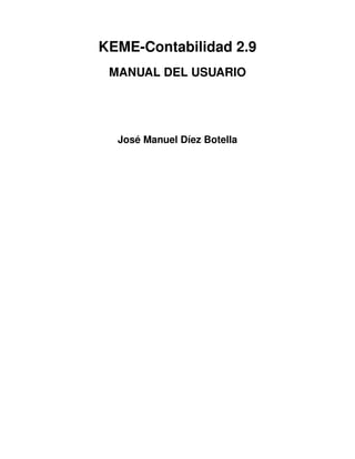 KEME-Contabilidad 2.9
 MANUAL DEL USUARIO




  José Manuel Díez Botella
 
