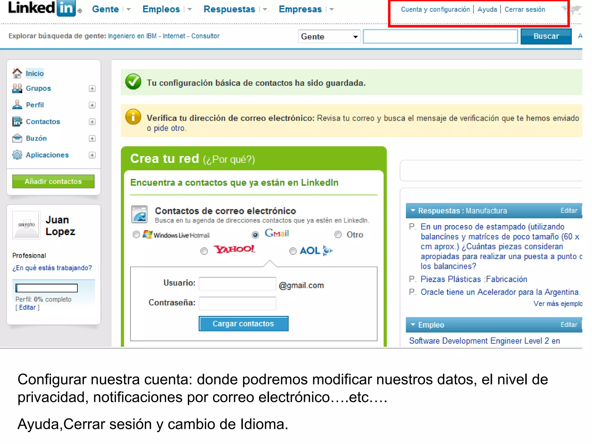 Configurar nuestra cuenta: donde podremos modificar nuestros datos, el nivel de
privacidad, notificaciones por correo electrónico….etc….
Ayuda,Cerrar sesión y cambio de Idioma.
 