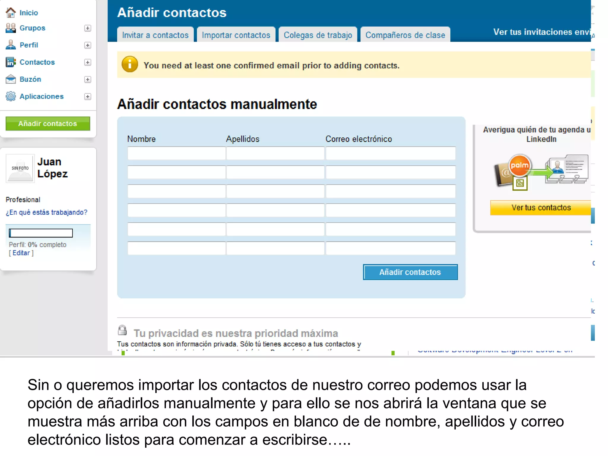 Sin o queremos importar los contactos de nuestro correo podemos usar la
opción de añadirlos manualmente y para ello se nos abrirá la ventana que se
muestra más arriba con los campos en blanco de de nombre, apellidos y correo
electrónico listos para comenzar a escribirse…..
 