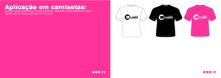 Aplicação em camisetas:
Se quiser aplicar nossa marca em alguma camiseta, você pode, ao lado podemos ver alguns
exemplos de nossa marca aplicadas em camisetas.
12
11
 