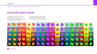 A orientação para o uso da logomarca
colorida sobre fundos (gráfico ou
fotografia) é de acordo com a legibilidade,
o reconhecimento da sua forma.
22
APLICAÇÃO SOBRE FUNDOS
LOGOMARCA
Em fundos onde não garantimos uma
leitura adequada, devemos utilizar as
versões monocromáticas da logomarca.
USO INDEVIDO
VARIAÇÕES APLICAÇÃO SOBRE FUNDOS ÁREA DE PROTEÇÃO REDUÇÃO ESPELHAMENTO
 