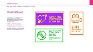SELOS ESPECIAIS
Utilizados para sinalização de ofertas
específicas,como programas de
relacionamento e promoções sazonais.
São sempre compostos porum ícone,
contorno e texto.
SUPORTAM VARIAÇÕES VERTICAIS E
HORIZONTAIS. COMO NOS BUNDLES,
A VERSÃO HORIZONTAL É PREFERENCIAL.
Não devem comportar muita informação,
ou perdem sua característica de selo.
ELEMENTOS DE APOIO
84
LINHAS BOXES TABELAS SELOS SIMPLES SELOS DIRECIONAIS SELOS ESPECIAIS
 