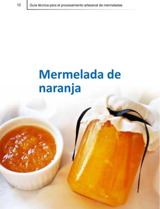 12 Guía técnica para el procesamiento artesanal de mermeladas12
Mermelada de
naranja
 