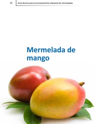 22 Guía técnica para el procesamiento artesanal de mermeladas22
Mermelada de
mango
 
